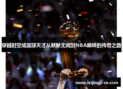 穿越时空成篮球天才从默默无闻到NBA巅峰的传奇之路